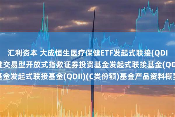 汇利资本 大成恒生医疗保健ETF发起式联接(QDII)C: 大成恒生医疗保健交易型开放式指数证券投资基金发起式联接基金(QDII)(C类份额)基金产品资料概要