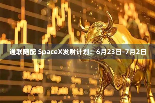 通联随配 SpaceX发射计划：6月23日-7月2日